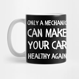 Only a mechanic can make your car healthy again Mug